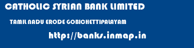 CATHOLIC SYRIAN BANK LIMITED  TAMIL NADU ERODE GOBICHETTIPALAYAM   banks information 